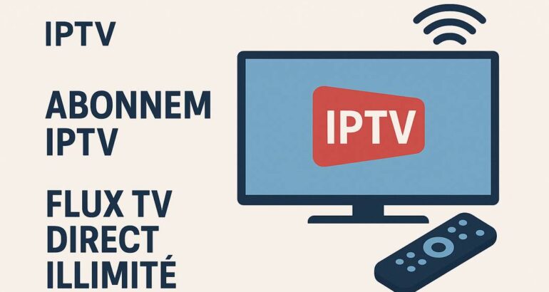 Abonnement IPTV Flux TV Direct Illimité : La Révolution de la Télévision Moderne