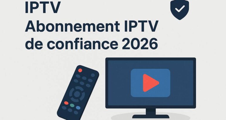 Abonnement IPTV de confiance 2026 : Le Guide Ultime pour les Amateurs de Télévision
