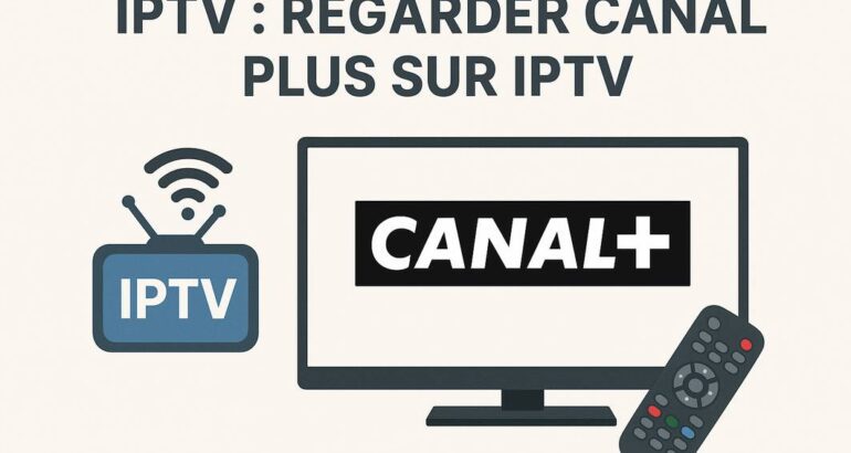 Regarder Canal Plus sur IPTV : Guide Complet pour Tous les Passionnés