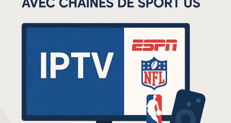 IPTV Premium avec Chaînes de Sport US : Profitez des Meilleurs Événements en Direct