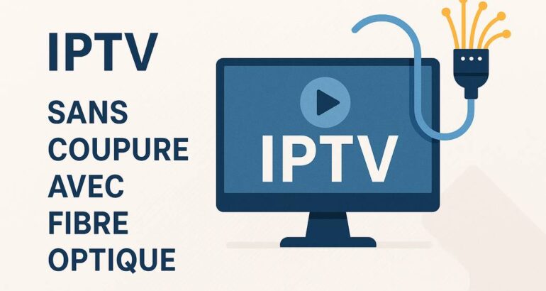 IPTV sans coupure avec fibre optique : La Révolution de la Télévision Moderne