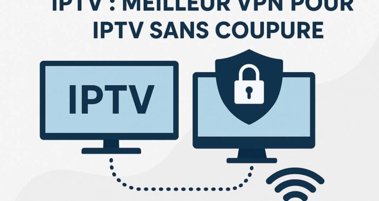 Meilleur VPN pour IPTV sans coupure : Profitez de vos séries sans interruptions
